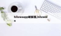 hiluwaapp破解版,hiluwain