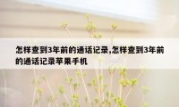 怎样查到3年前的通话记录,怎样查到3年前的通话记录苹果手机