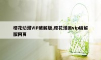 樱花动漫VIP破解版,樱花漫画vip破解版网页