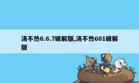 汤不热6.6.7破解版,汤不热601破解版