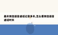 最长微信语音通话记录多长,怎么看微信语音通话时长