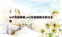 will光驱破解,wii光驱破解还能玩正版