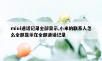 miui通话记录全部显示,小米的联系人怎么全部显示在全部通话记录