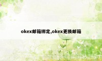 okex邮箱绑定,okex更换邮箱