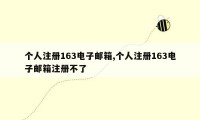 个人注册163电子邮箱,个人注册163电子邮箱注册不了