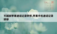 不越狱苹果通话记录转移,苹果手机通话记录转移