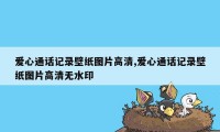 爱心通话记录壁纸图片高清,爱心通话记录壁纸图片高清无水印