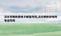 汉川市杨林镇电子邮箱号码,汉川杨林供电所电话号码