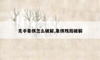 先手象棋怎么破解,象棋残局破解