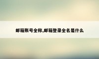 邮箱账号全称,邮箱登录全名是什么