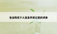 包含购买个人信息开房记录的词条