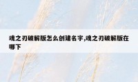 魂之刃破解版怎么创建名字,魂之刃破解版在哪下