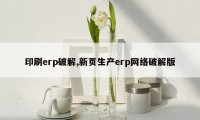 印刷erp破解,新页生产erp网络破解版