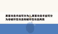 黑客攻击手段可分为(),黑客攻击手段可分为非破坏性攻击和破坏性攻击两类