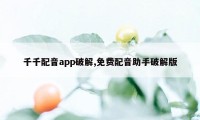 千千配音app破解,免费配音助手破解版