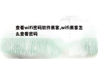 查看wifi密码软件黑客,wifi黑客怎么查看密码