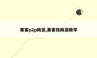 黑客p2p网贷,黑客技网贷教学