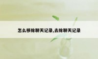 怎么移除聊天记录,去除聊天记录