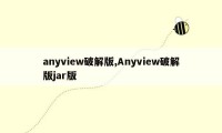 anyview破解版,Anyview破解版jar版