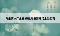 阳泉污水厂企业邮箱,阳泉清理污水池公司