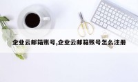 企业云邮箱账号,企业云邮箱账号怎么注册