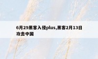 6月29黑客入侵plus,黑客2月13日攻击中国