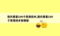 现代黑客100个常用技术,现代黑客100个常用技术有哪些