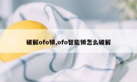 破解ofo锁,ofo智能锁怎么破解