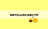 破解手机app网址,破解APP网