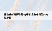 把企业邮箱关联到qq邮箱,企业邮箱怎么关联邮箱