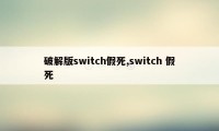 破解版switch假死,switch 假死