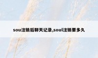 sou注销后聊天记录,soul注销要多久