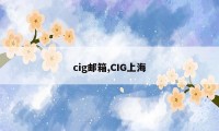 cig邮箱,CIG上海