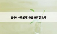 皇帝5.4破解版,帝皇破解版攻略