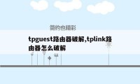 tpguest路由器破解,tplink路由器怎么破解