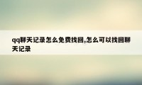 qq聊天记录怎么免费找回,怎么可以找回聊天记录