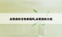 永歌森林没有邮箱吗,永歌森林火焰