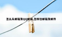 怎么从邮箱发QQ邮箱,怎样往邮箱发邮件