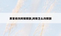 黑客修改网银限额,网银怎么改限额