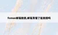 fomax邮箱撤回,邮箱发错了能撤回吗