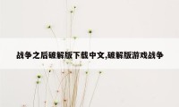 战争之后破解版下载中文,破解版游戏战争