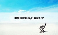 旧鹿屋破解版,旧鹿屋APP