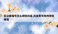 忘记邮箱号怎么授权抖音,抖音账号如何绑定邮箱