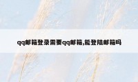 qq邮箱登录需要qq邮箱,能登陆邮箱吗