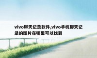 vivo聊天记录软件,vivo手机聊天记录的图片在哪里可以找到